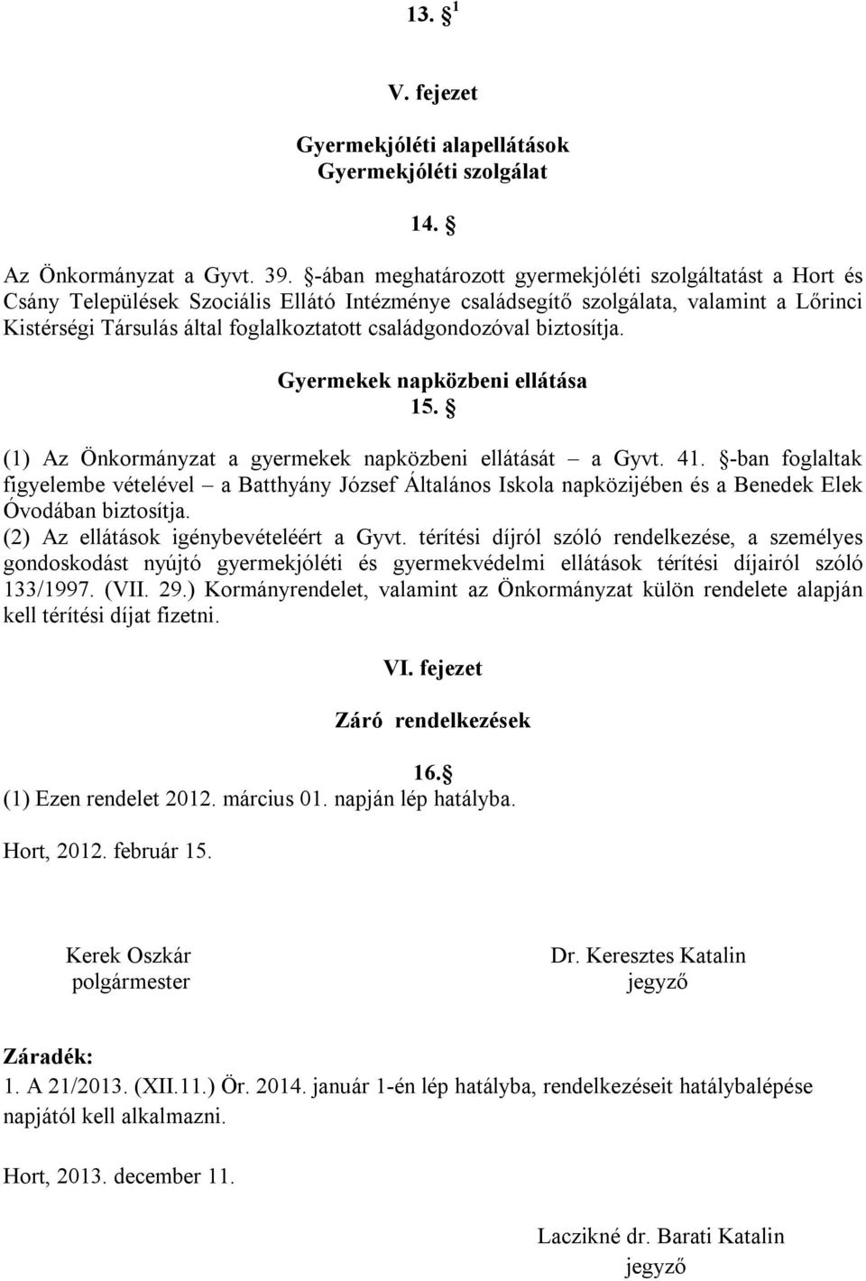 családgondozóval biztosítja. Gyermekek napközbeni ellátása 15. (1) Az Önkormányzat a gyermekek napközbeni ellátását a Gyvt. 41.