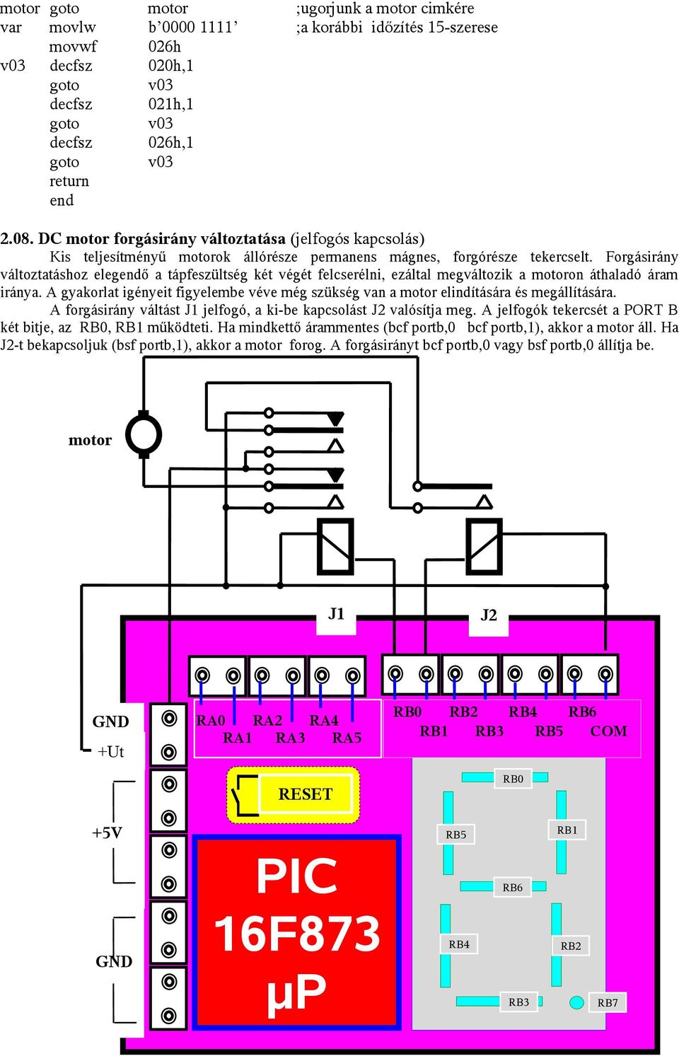 Forgásirány változtatáshoz elegő a tápfeszültség két végét felcserélni, ezáltal megváltozik a motoron áthaladó áram iránya.