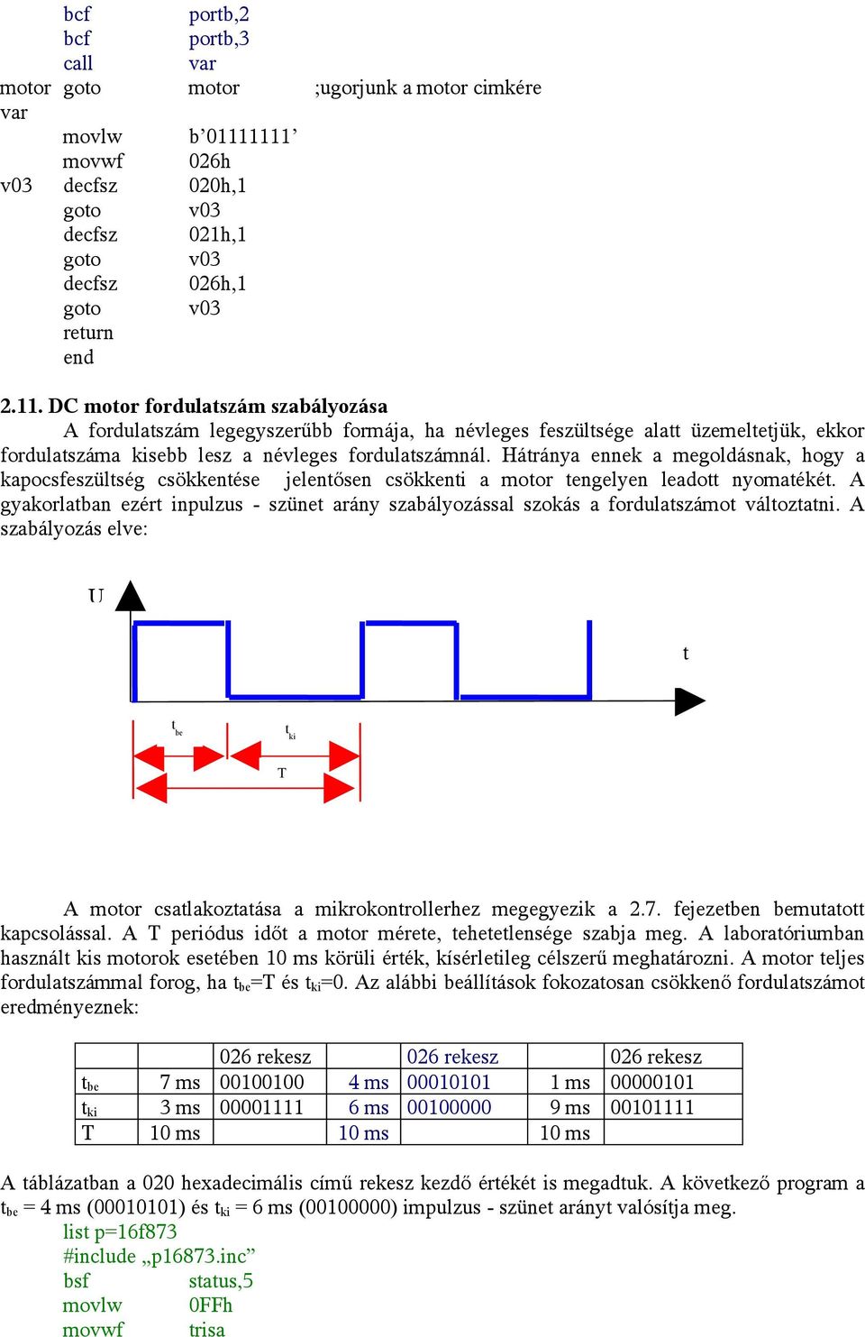 Hátránya ennek a megoldásnak, hogy a kapocsfeszültség csökkentése jelentősen csökkenti a motor tengelyen leadott nyomatékét.