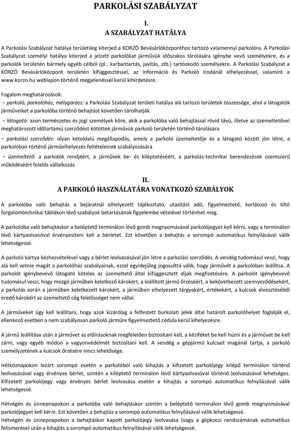 : karbantartás, javítás, stb.) tartózkodó személyekre. A Parkolási Szabályzat a KORZÓ Bevásárlóközpont területén kifüggesztéssel, az Információ és Parkoló Irodánál elhelyezéssel, valamint a www.korzo.