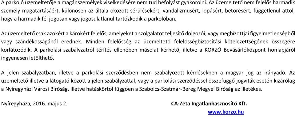 jogosulatlanul tartózkodik a parkolóban. Az üzemeltető csak azokért a károkért felelős, amelyeket a szolgálatot teljesítő dolgozói, vagy megbízottjai figyelmetlenségből vagy szándékosságából erednek.