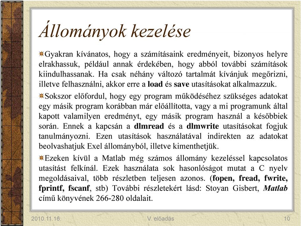 Sokszor előfordul, hogy egy program működéséhez szükséges adatokat egy másik program korábban már előállította, vagy a mi programunk által kapott valamilyen eredményt, egy másik program használ a