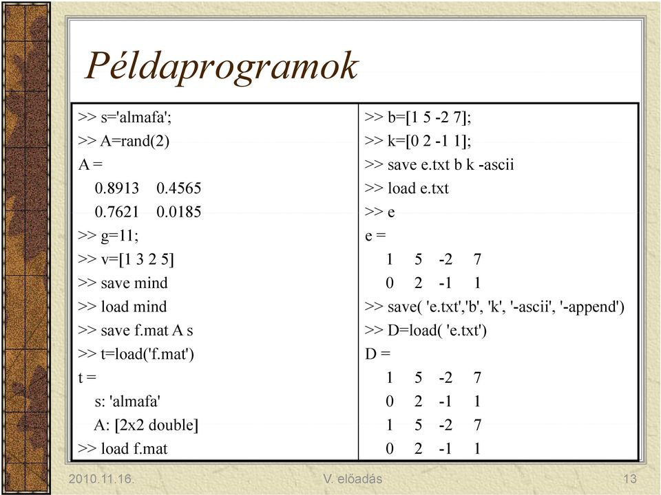 mat mat') t = s: 'almafa' A: [2x2 double] >> load f.mat >> b=[1 5-2 7]; >> k=[0 2-1 1]; >> save e.