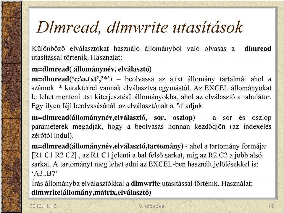 txt kiterjesztésű állományokba, ahol az elválasztó a tabulátor. Egy ilyen fájl beolvasásánál az elválasztónak a '\t' adjuk.