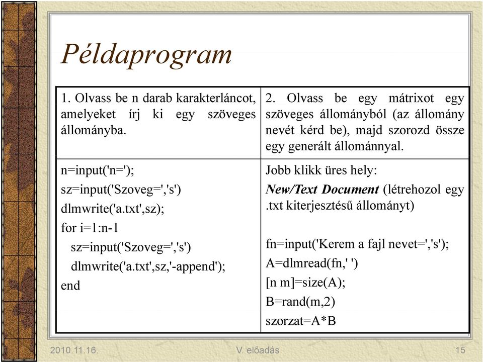 nevét kérd be), majd szorozd össze egy generált állománnyal. n=input('n='); sz=input('szoveg=','s') dlmwrite('a.