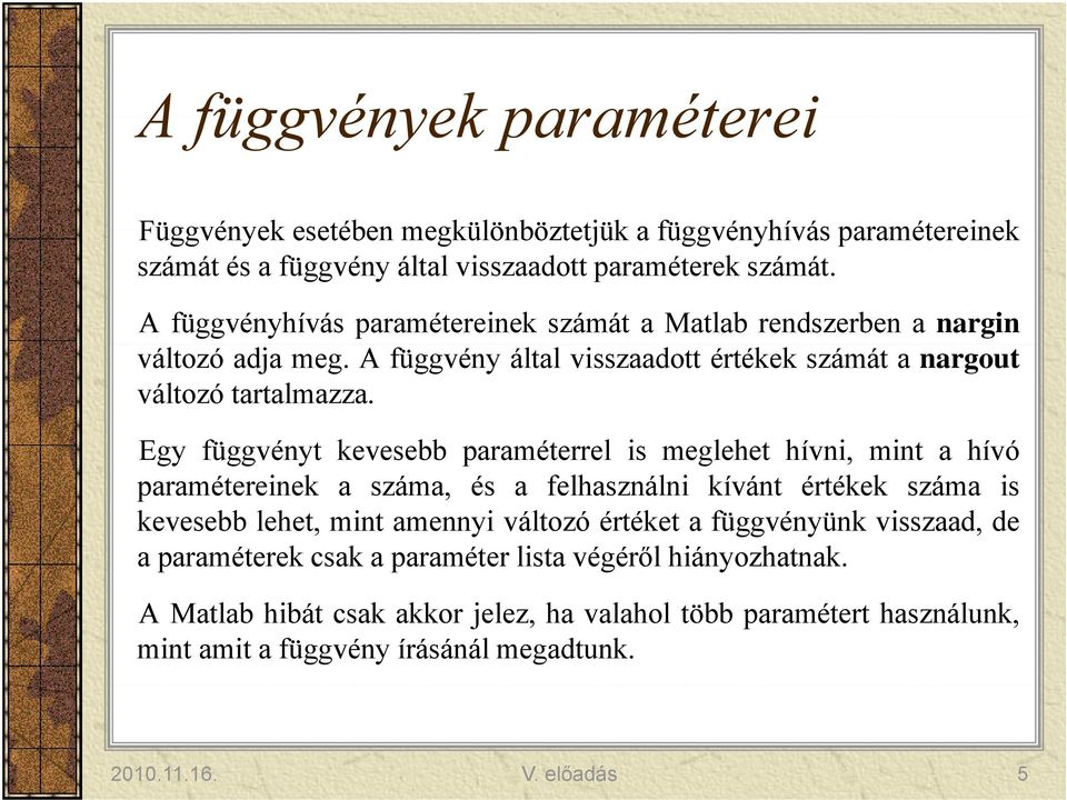 Egy függvényt kevesebb paraméterrel is meglehet hívni, mint a hívó paramétereinek a száma, és a felhasználni kívánt értékek száma is kevesebb lehet, mint amennyi változó értéket