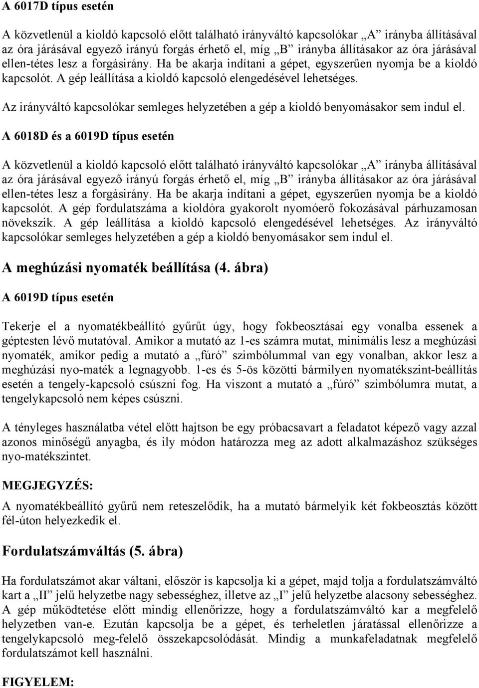 Az irányváltó kapcsolókar semleges helyzetében a gép a kioldó benyomásakor sem indul el.