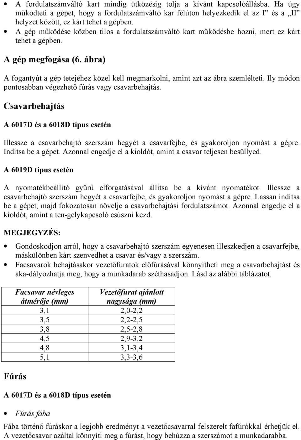 A gép működése közben tilos a fordulatszámváltó kart működésbe hozni, mert ez kárt tehet a gépben. A gép megfogása (6.