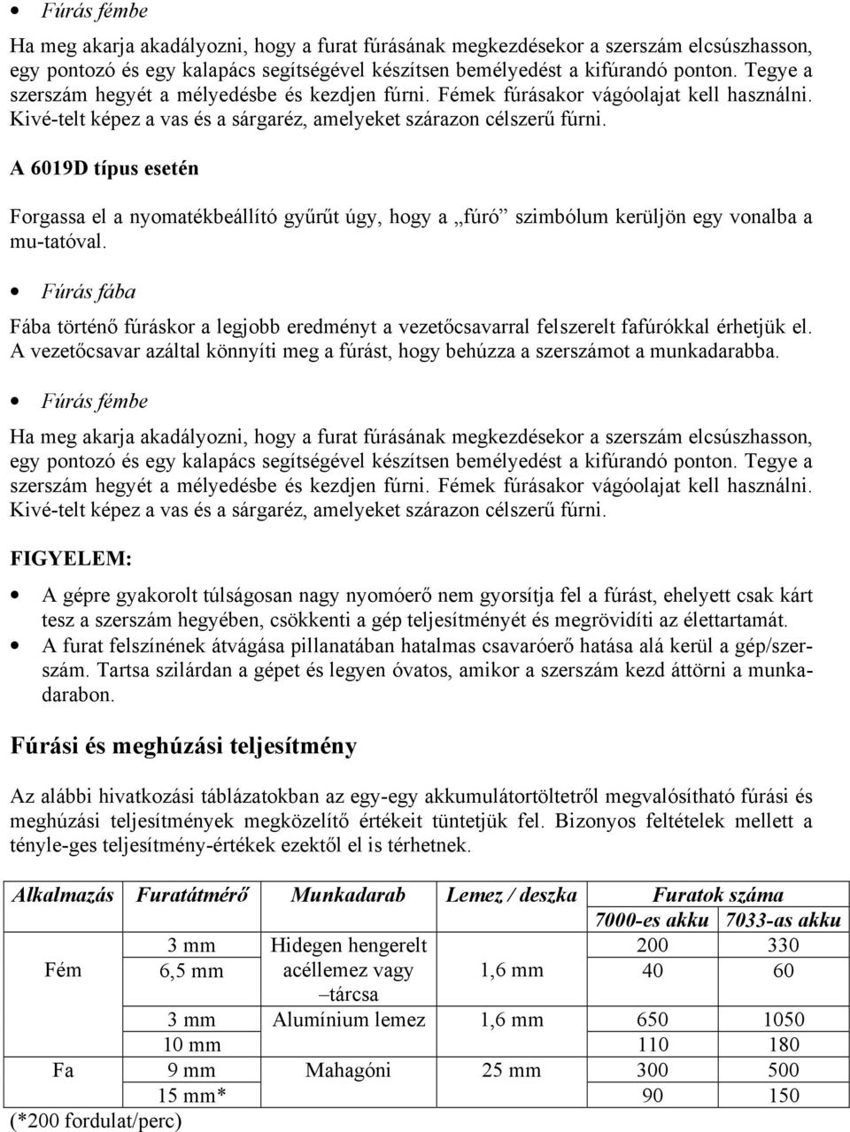 A 6019D típus esetén Forgassa el a nyomatékbeállító gyűrűt úgy, hogy a fúró szimbólum kerüljön egy vonalba a mu-tatóval.