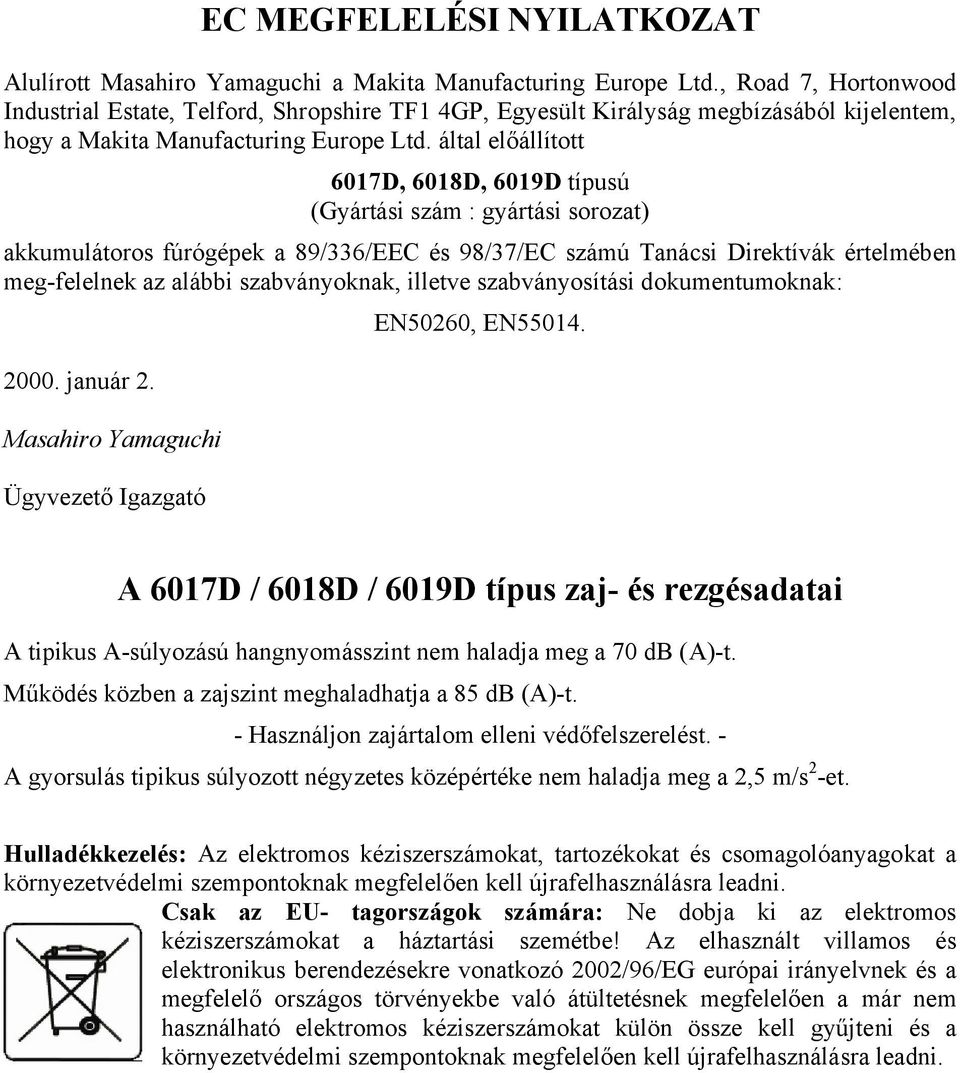 által előállított 6017D, 6018D, 6019D típusú (Gyártási szám : gyártási sorozat) akkumulátoros fúrógépek a 89/336/EEC és 98/37/EC számú Tanácsi Direktívák értelmében meg-felelnek az alábbi