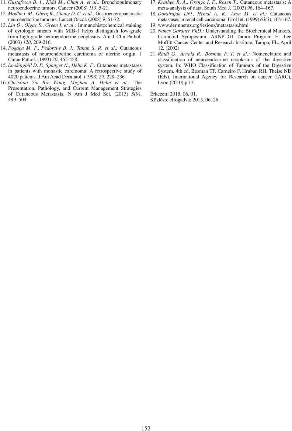 Am J Clin Pathol. (2003) 120, 209-216. 14. Fogaça M. F., Fedorciw B. J., Tahan S. R. et al.: Cutaneous metastasis of neuroendocrine carcinoma of uterine origin. J Cutan Pathol. (1993) 20, 455-458. 15.