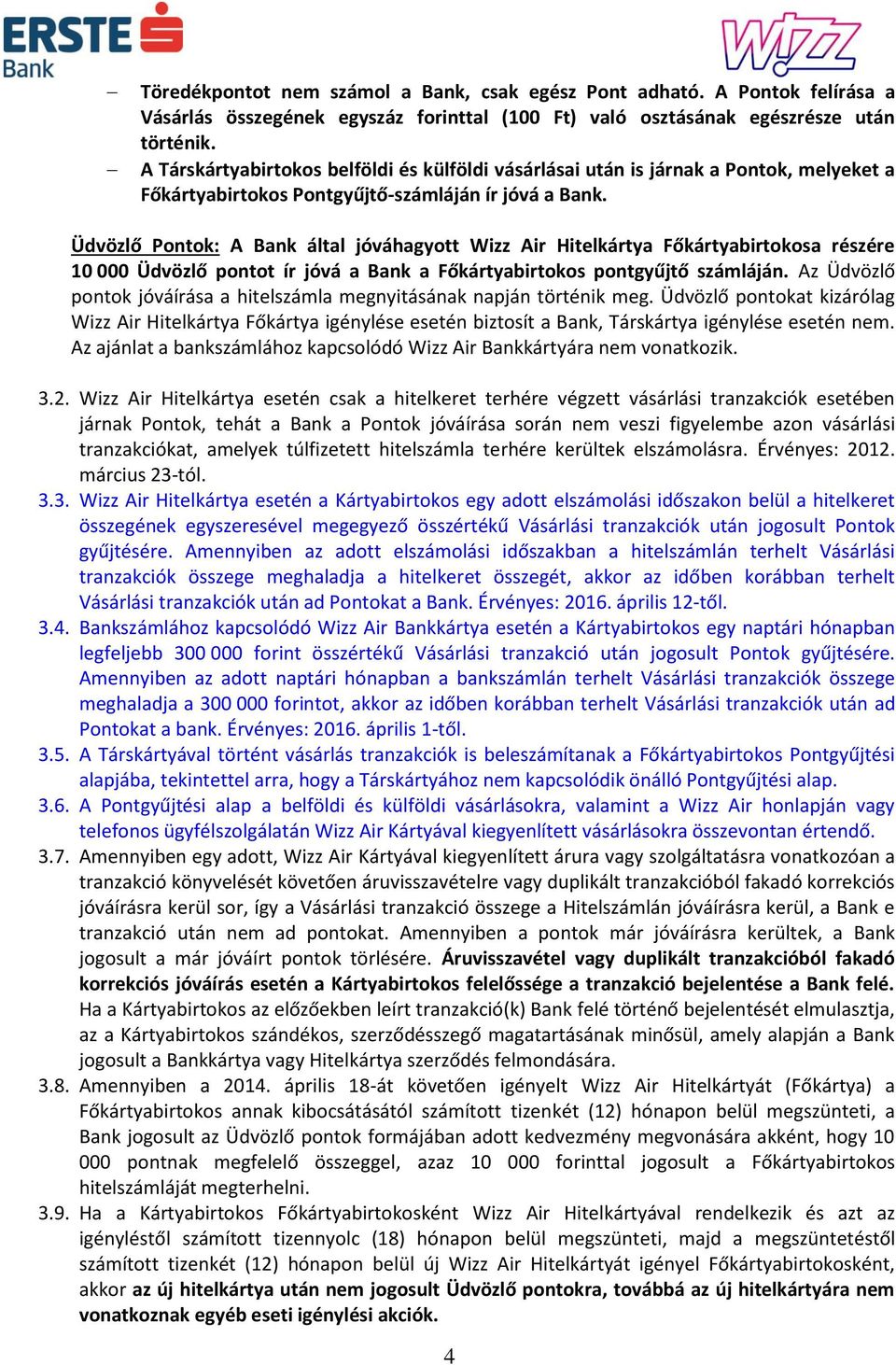 Üdvözlő Pontok: A Bank által jóváhagyott Wizz Air Hitelkártya Főkártyabirtokosa részére 10 000 Üdvözlő pontot ír jóvá a Bank a Főkártyabirtokos pontgyűjtő számláján.