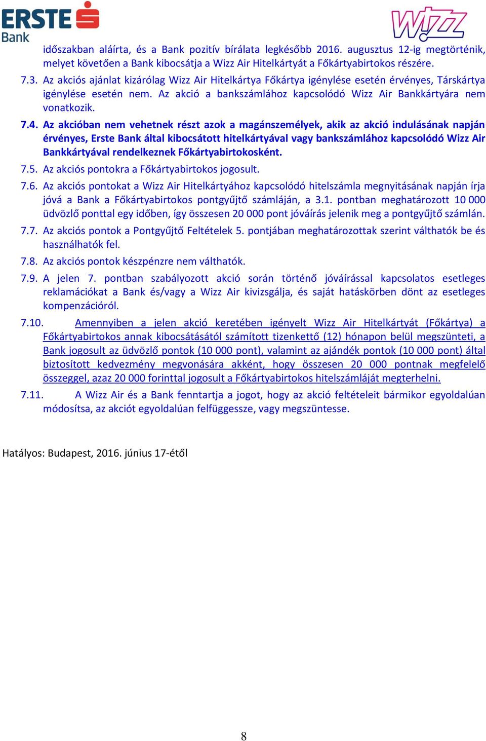 Az akcióban nem vehetnek részt azok a magánszemélyek, akik az akció indulásának napján érvényes, Erste Bank által kibocsátott hitelkártyával vagy bankszámlához kapcsolódó Wizz Air Bankkártyával