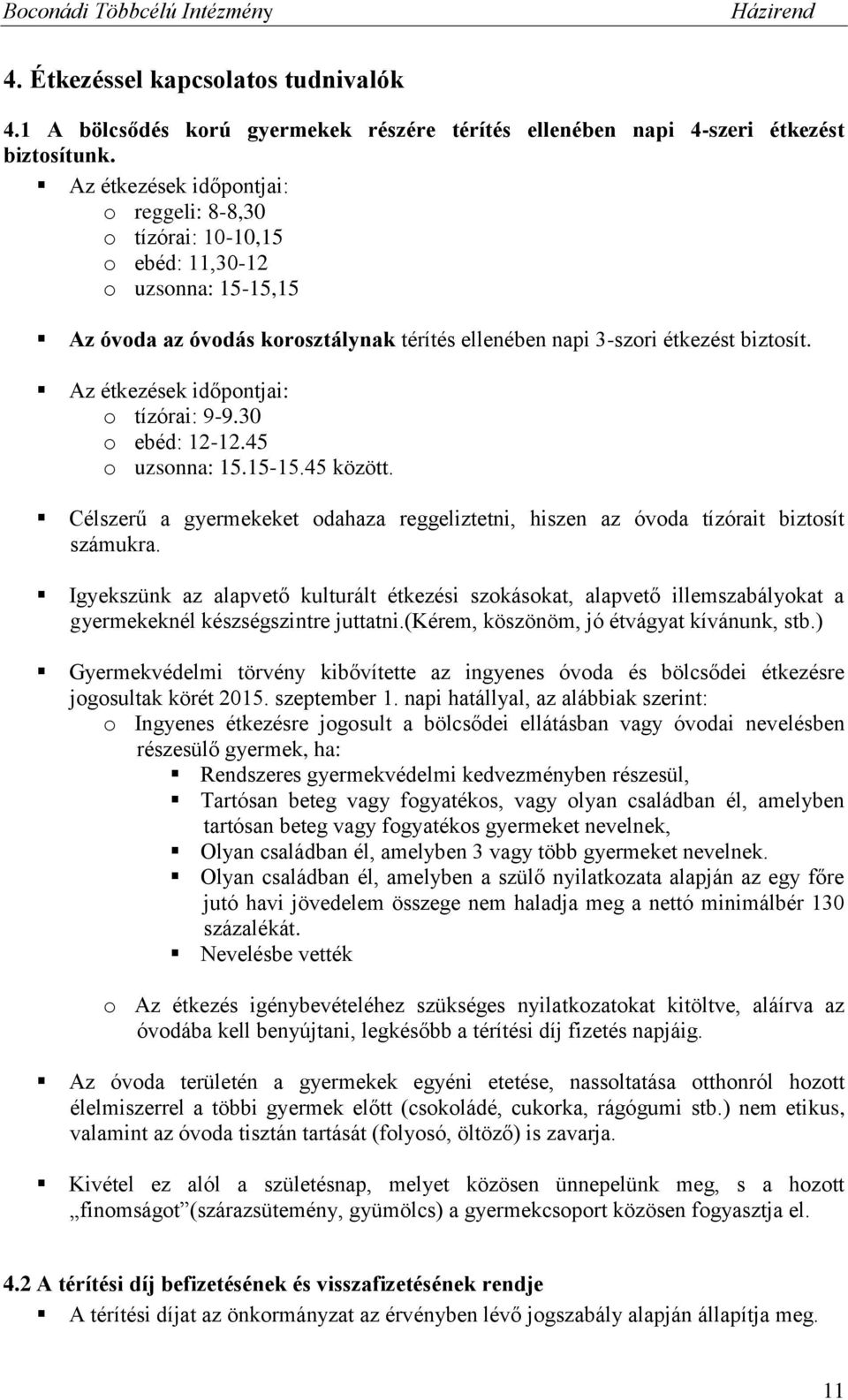 Az étkezések időpontjai: o tízórai: 9-9.30 o ebéd: 12-12.45 o uzsonna: 15.15-15.45 között. Célszerű a gyermekeket odahaza reggeliztetni, hiszen az óvoda tízórait biztosít számukra.