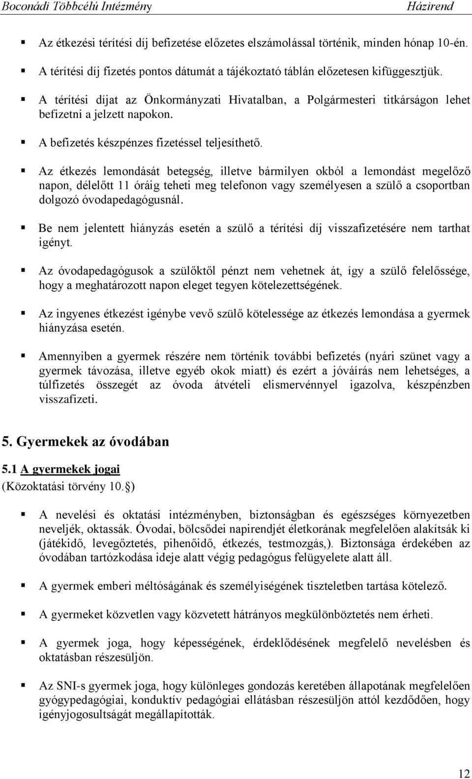 Az étkezés lemondását betegség, illetve bármilyen okból a lemondást megelőző napon, délelőtt 11 óráig teheti meg telefonon vagy személyesen a szülő a csoportban dolgozó óvodapedagógusnál.