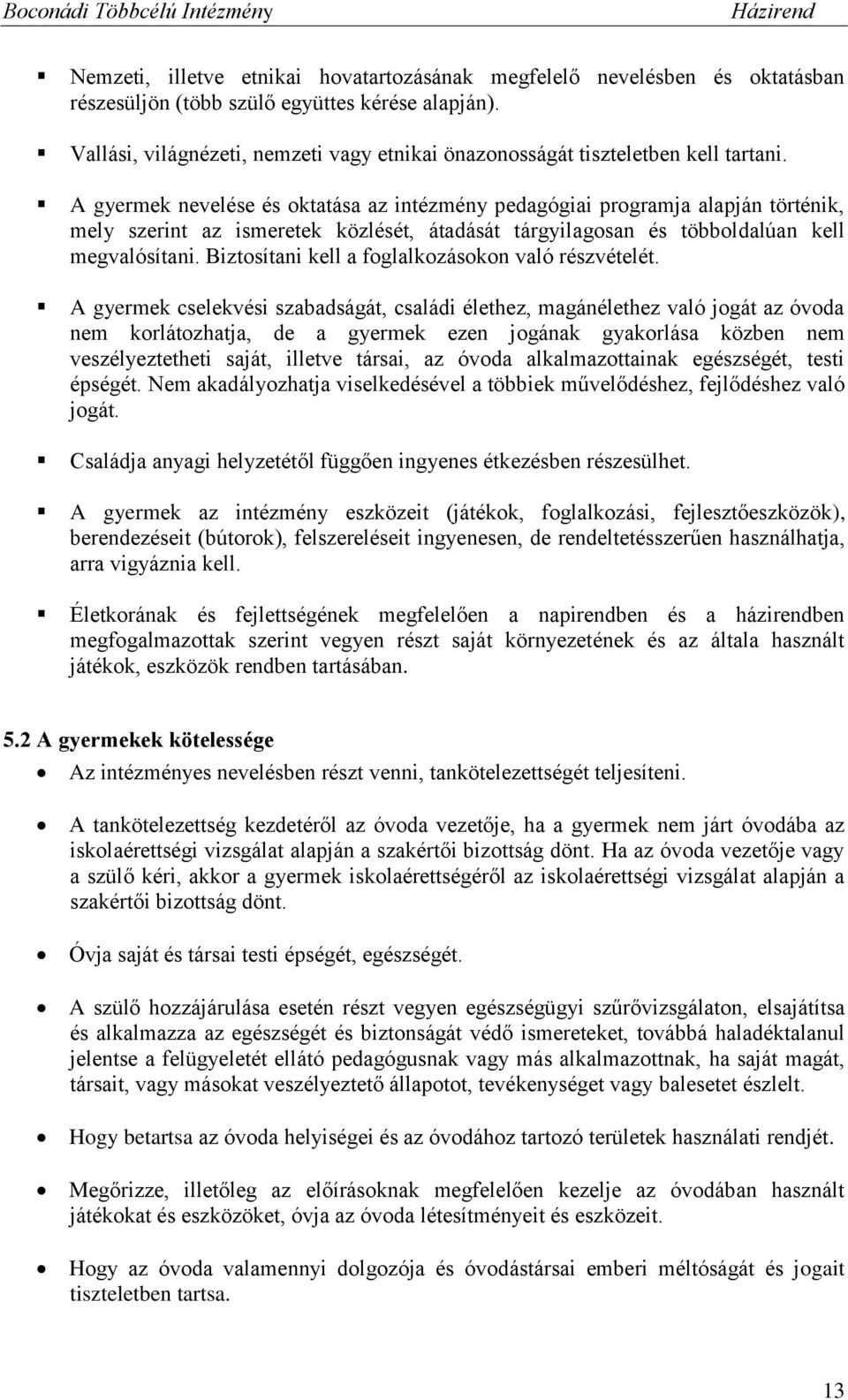 A gyermek nevelése és oktatása az intézmény pedagógiai programja alapján történik, mely szerint az ismeretek közlését, átadását tárgyilagosan és többoldalúan kell megvalósítani.