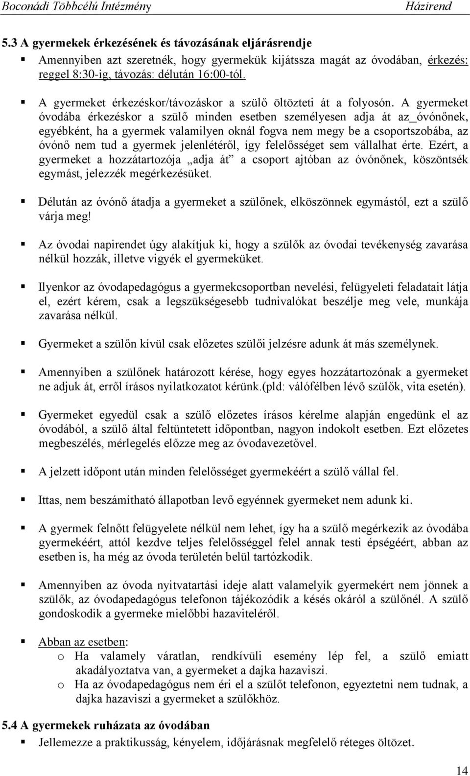 A gyermeket óvodába érkezéskor a szülő minden esetben személyesen adja át az óvónőnek, egyébként, ha a gyermek valamilyen oknál fogva nem megy be a csoportszobába, az óvónő nem tud a gyermek