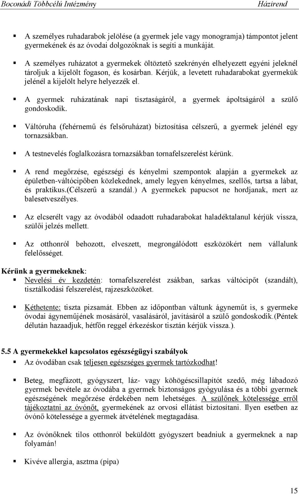 Kérjük, a levetett ruhadarabokat gyermekük jelénél a kijelölt helyre helyezzék el. A gyermek ruházatának napi tisztaságáról, a gyermek ápoltságáról a szülő gondoskodik.