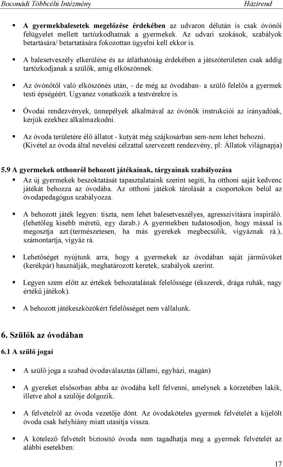 A balesetveszély elkerülése és az átláthatóság érdekében a játszóterületen csak addig tartózkodjanak a szülők, amíg elköszönnek.