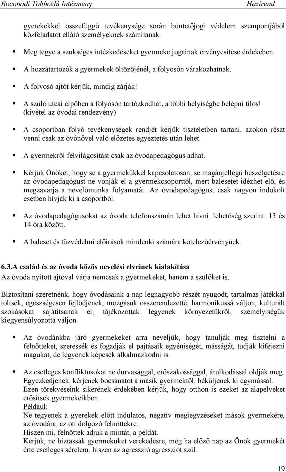 (kivétel az óvodai rendezvény) A csoportban folyó tevékenységek rendjét kérjük tiszteletben tartani, azokon részt venni csak az óvónővel való előzetes egyeztetés után lehet.