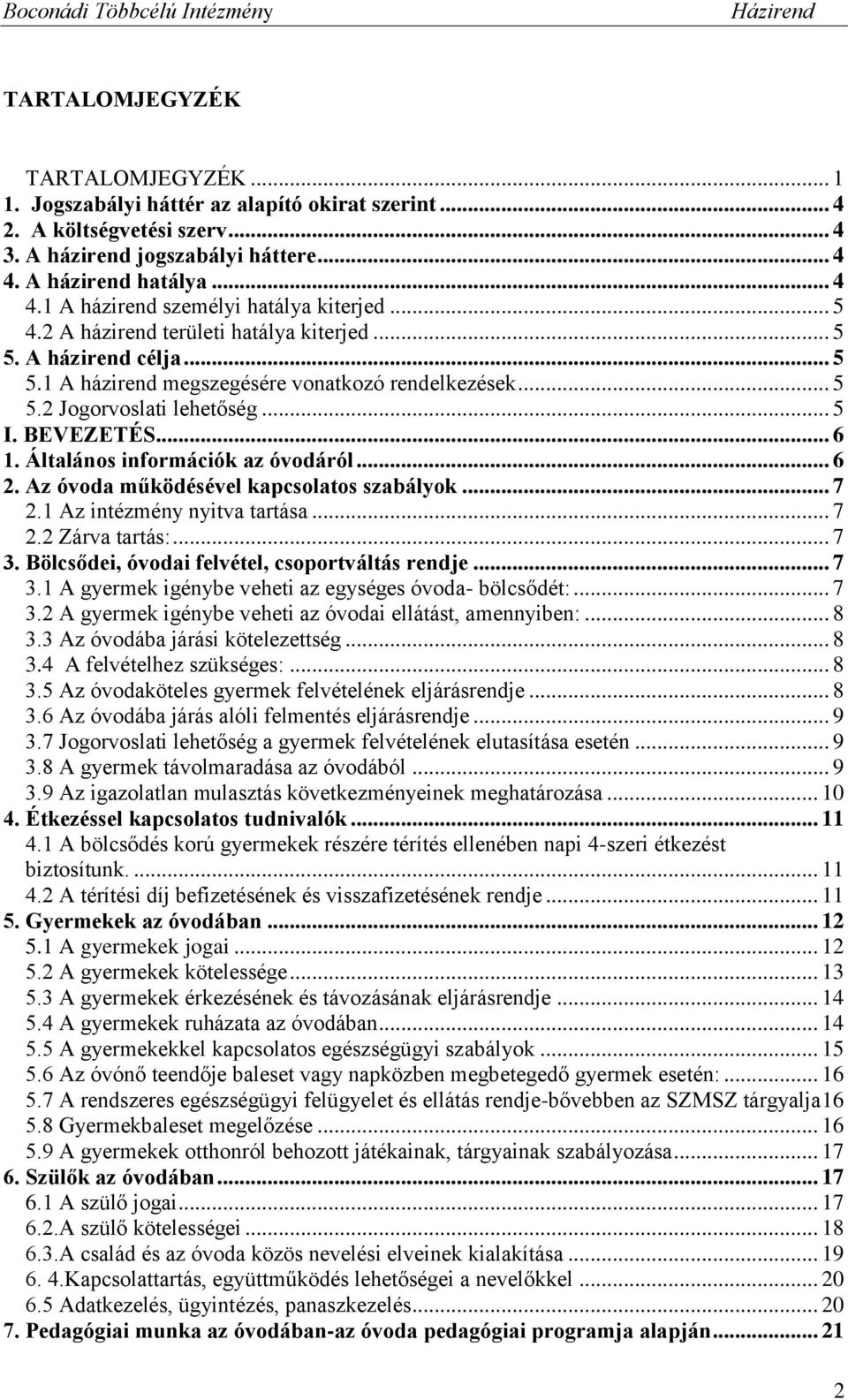 Általános információk az óvodáról... 6 2. Az óvoda működésével kapcsolatos szabályok... 7 2.1 Az intézmény nyitva tartása... 7 2.2 Zárva tartás:... 7 3.