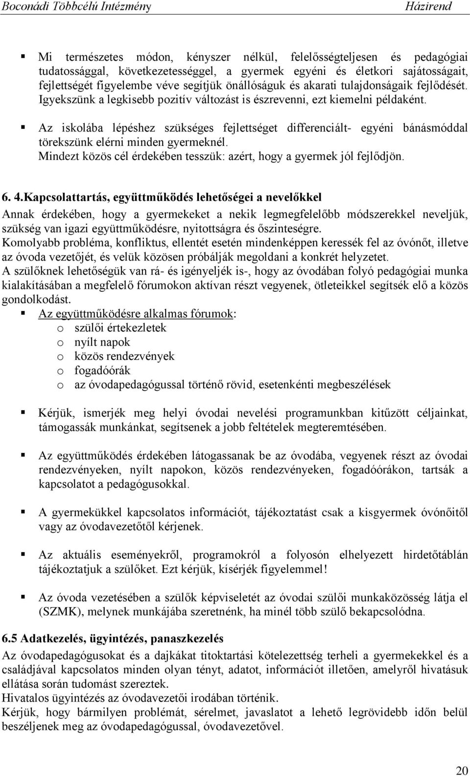Az iskolába lépéshez szükséges fejlettséget differenciált- egyéni bánásmóddal törekszünk elérni minden gyermeknél. Mindezt közös cél érdekében tesszük: azért, hogy a gyermek jól fejlődjön. 6. 4.
