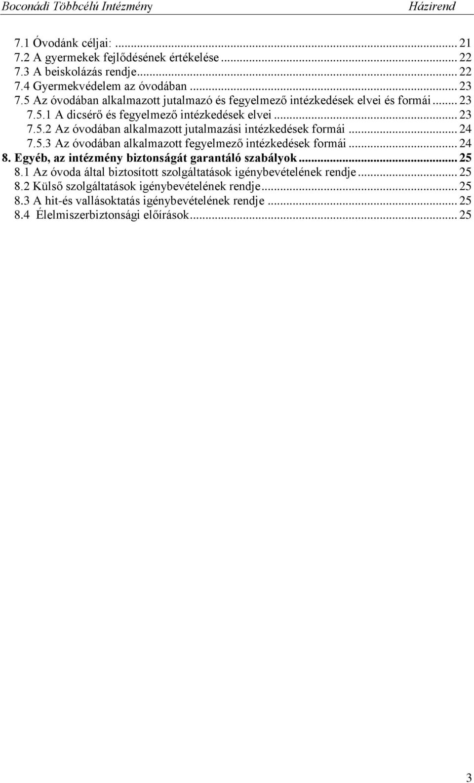 .. 24 7.5.3 Az óvodában alkalmazott fegyelmező intézkedések formái... 24 8. Egyéb, az intézmény biztonságát garantáló szabályok... 25 8.