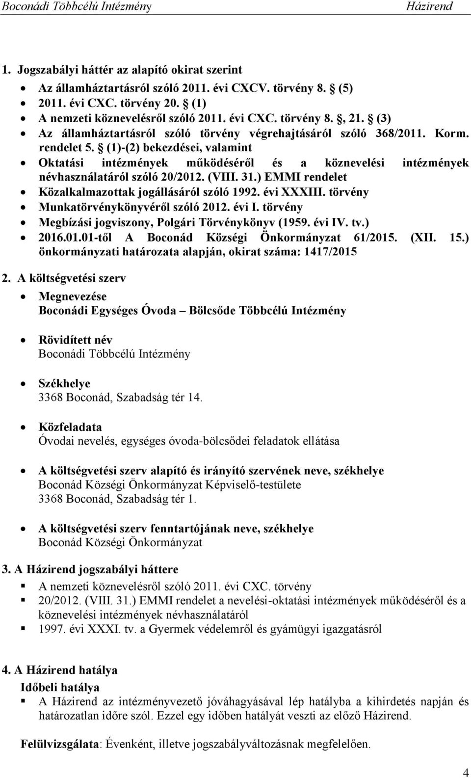 (1)-(2) bekezdései, valamint Oktatási intézmények működéséről és a köznevelési intézmények névhasználatáról szóló 20/2012. (VIII. 31.) EMMI rendelet Közalkalmazottak jogállásáról szóló 1992.