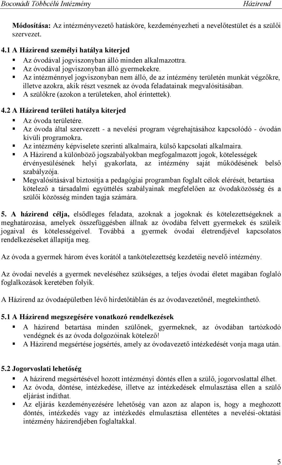 Az intézménnyel jogviszonyban nem álló, de az intézmény területén munkát végzőkre, illetve azokra, akik részt vesznek az óvoda feladatainak megvalósításában.
