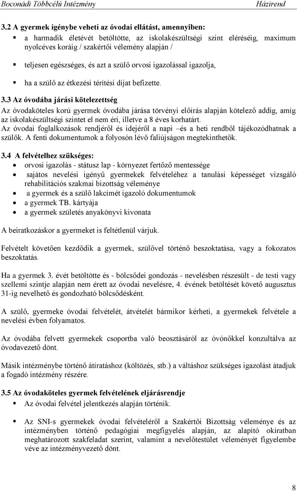 3 Az óvodába járási kötelezettség Az óvodaköteles korú gyermek óvodába járása törvényi előírás alapján kötelező addig, amíg az iskolakészültségi szintet el nem éri, illetve a 8 éves korhatárt.