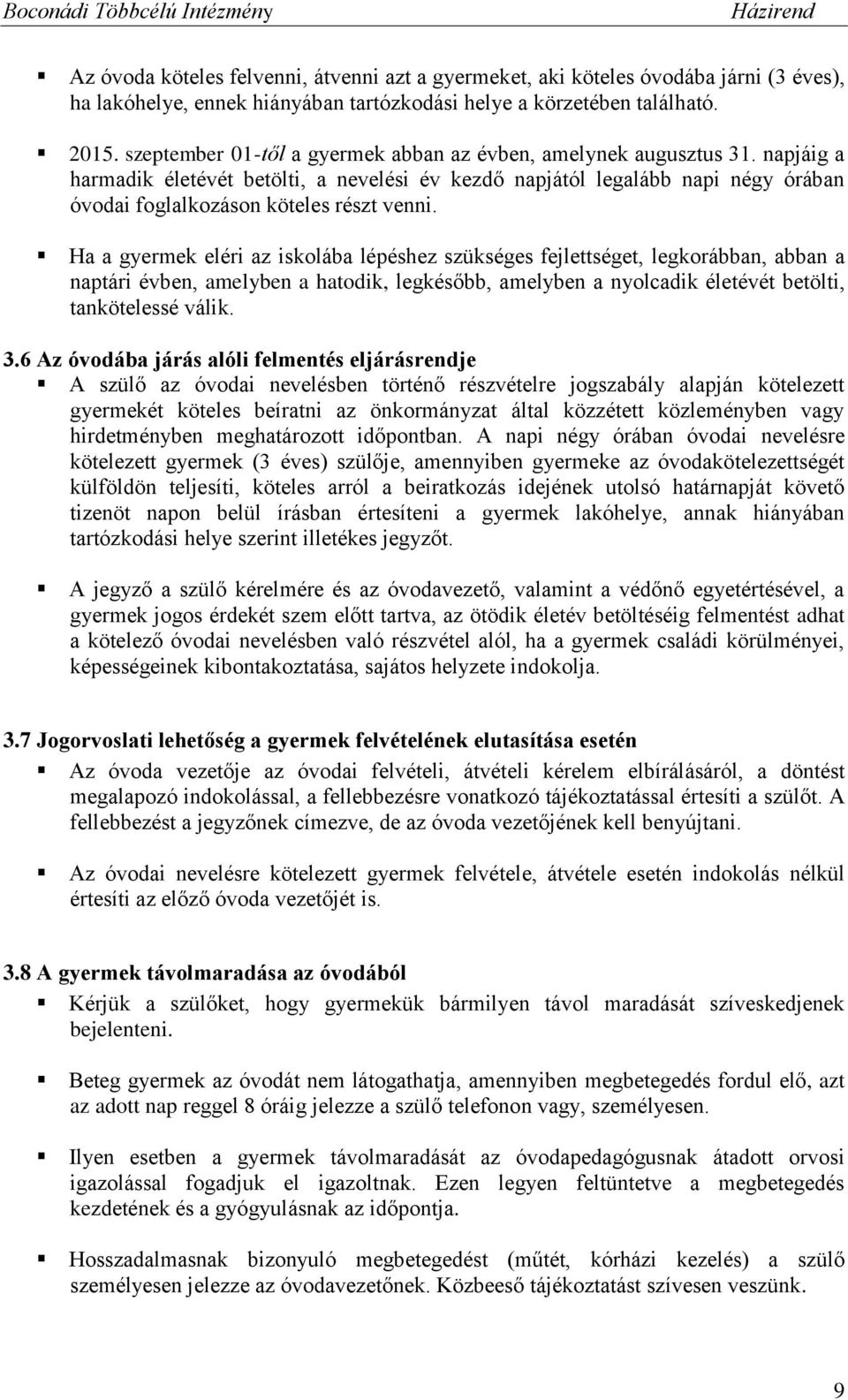 Ha a gyermek eléri az iskolába lépéshez szükséges fejlettséget, legkorábban, abban a naptári évben, amelyben a hatodik, legkésőbb, amelyben a nyolcadik életévét betölti, tankötelessé válik. 3.