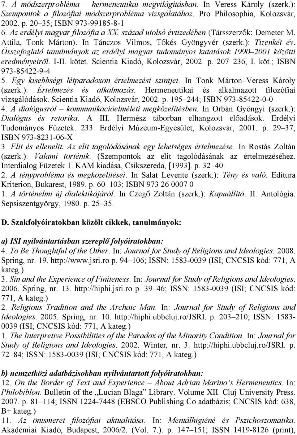Összefoglaló tanulmányok az erdélyi magyar tudományos kutatások 1990 2001 közötti eredményeiről. I-II. kötet. Scientia Kiadó, Kolozsvár, 2002. p. 207 236, I. köt.; ISBN 973-85422-9-4 5.