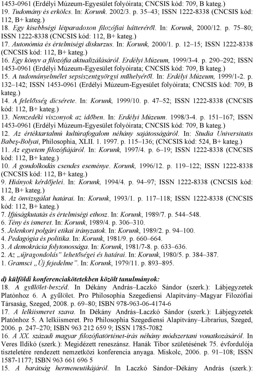) 16. Egy könyv a filozófia aktualizálásáról. Erdélyi Múzeum, 1999/3-4. p. 290 292; ISSN 1453-0961 (Erdélyi Múzeum-Egyesület folyóirata; CNCSIS kód: 709, B kateg.) 15.