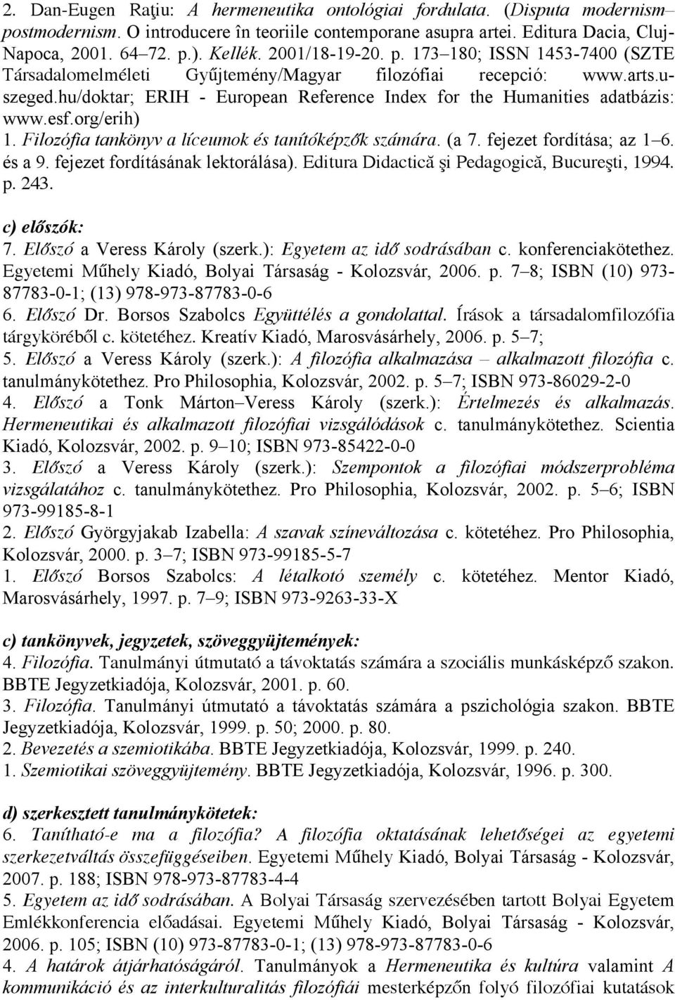 fejezet fordítása; az 1 6. és a 9. fejezet fordításának lektorálása). Editura Didactică şi Pedagogică, Bucureşti, 1994. p. 243. c) előszók: 7. Előszó a Veress Károly (szerk.