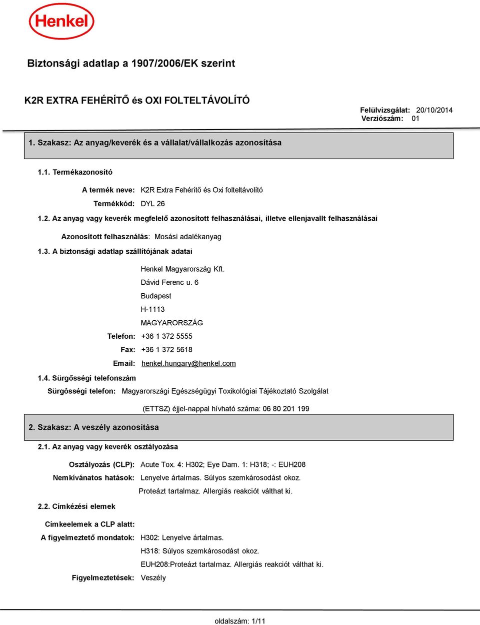 3. A biztonsági adatlap szállítójának adatai Henkel Magyarország Kft. Dávid Ferenc u. 6 Budapest H-1113 MAGYARORSZÁG Telefon: +36 1 372 5555 Fax: +36 1 372 5618 Email: henkel.hungary@henkel.com 1.4.