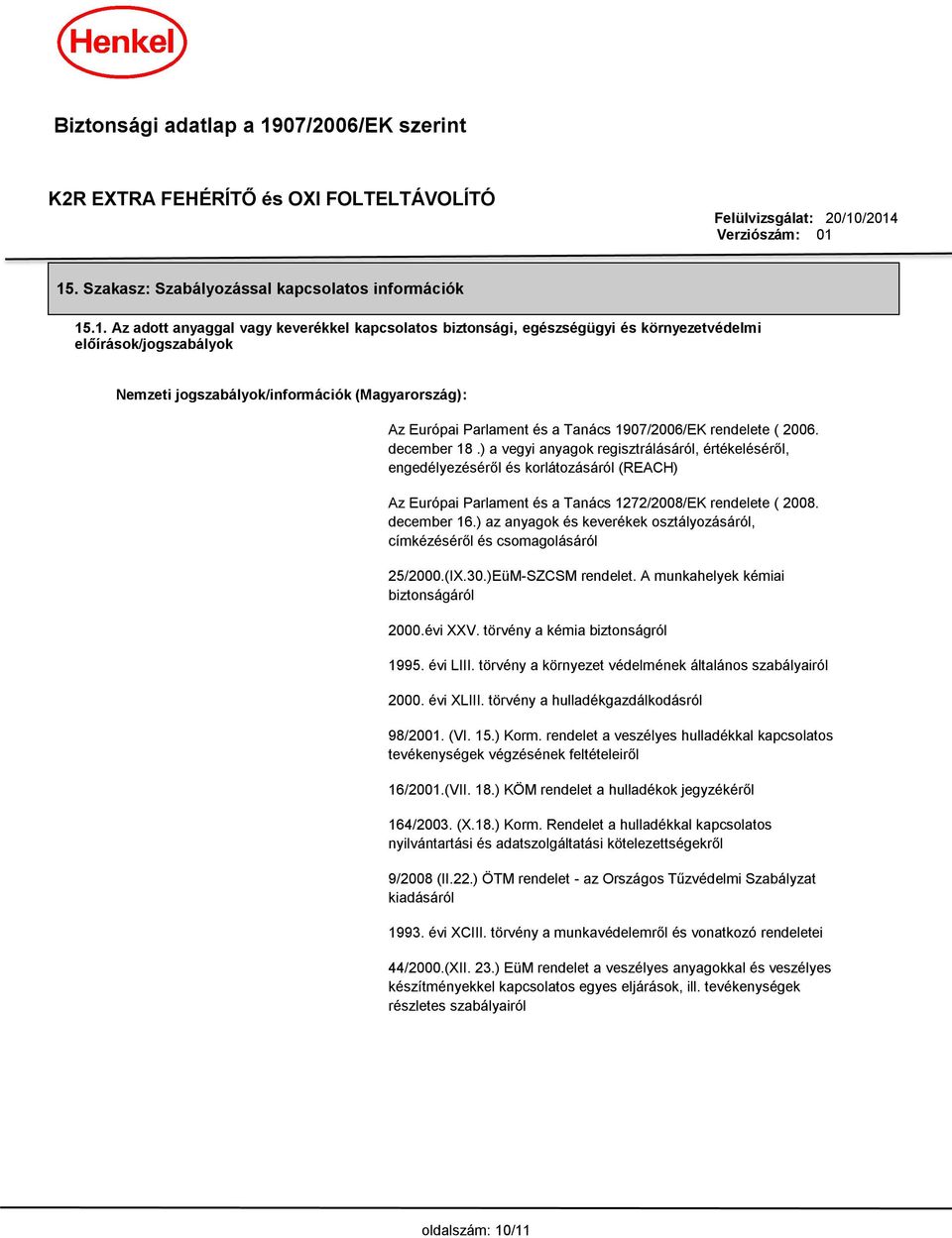 ) a vegyi anyagok regisztrálásáról, értékeléséről, engedélyezéséről és korlátozásáról (REACH) Az Európai Parlament és a Tanács 1272/2008/EK rendelete ( 2008. december 16.