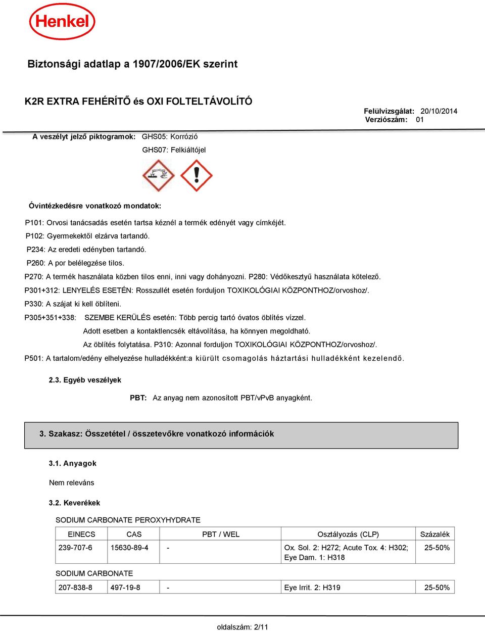 P280: Védőkesztyű használata kötelező. P301+312: LENYELÉS ESETÉN: Rosszullét esetén forduljon TOXIKOLÓGIAI KÖZPONTHOZ/orvoshoz/. P330: A szájat ki kell öblíteni.