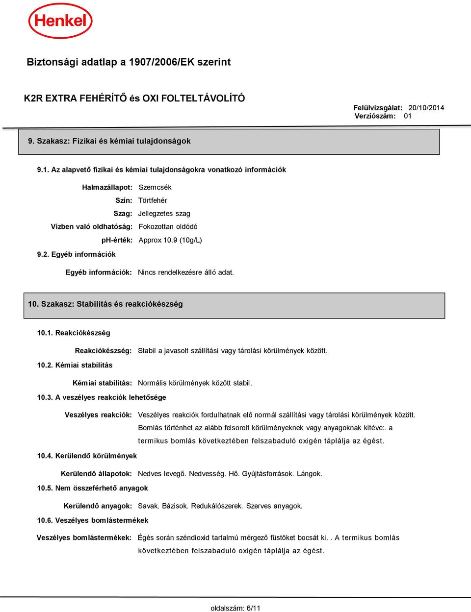 9 (10g/L) 9.2. Egyéb információk Egyéb információk: Nincs rendelkezésre álló adat. 10. Szakasz: Stabilitás és reakciókészség 10.1. Reakciókészség Reakciókészség: Stabil a javasolt szállítási vagy tárolási körülmények között.