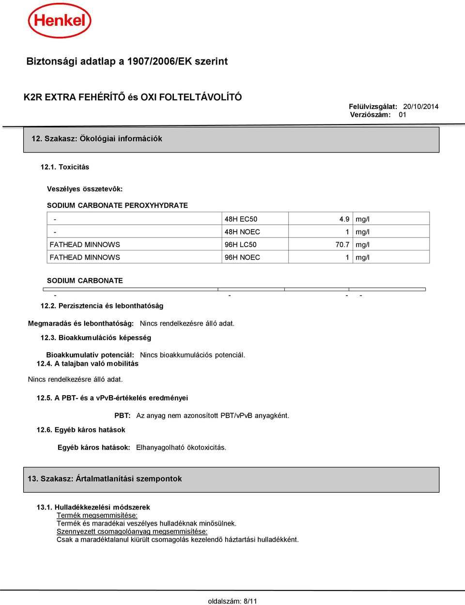 Bioakkumulációs képesség Bioakkumulatív potenciál: Nincs bioakkumulációs potenciál. 12.4. A talajban való mobilitás Nincs rendelkezésre álló adat. 12.5.