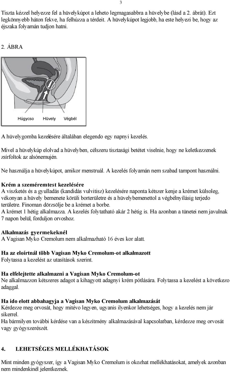 Mivel a hüvelykúp elolvad a hüvelyben, célszeru tisztasági betétet viselnie, hogy ne keletkezzenek zsírfoltok az alsónemujén. Ne használja a hüvelykúpot, amikor menstruál.