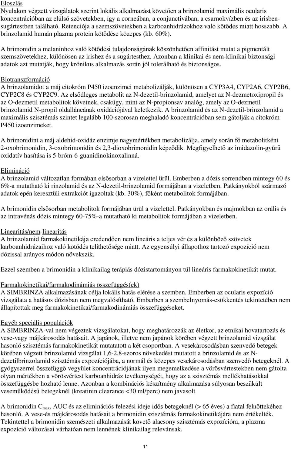 A brimonidin a melaninhoz való kötődési tulajdonságának köszönhetően affinitást mutat a pigmentált szemszövetekhez, különösen az irishez és a sugártesthez.