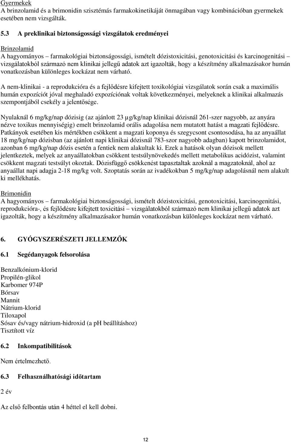 klinikai jellegű adatok azt igazolták, hogy a készítmény alkalmazásakor humán vonatkozásban különleges kockázat nem várható.