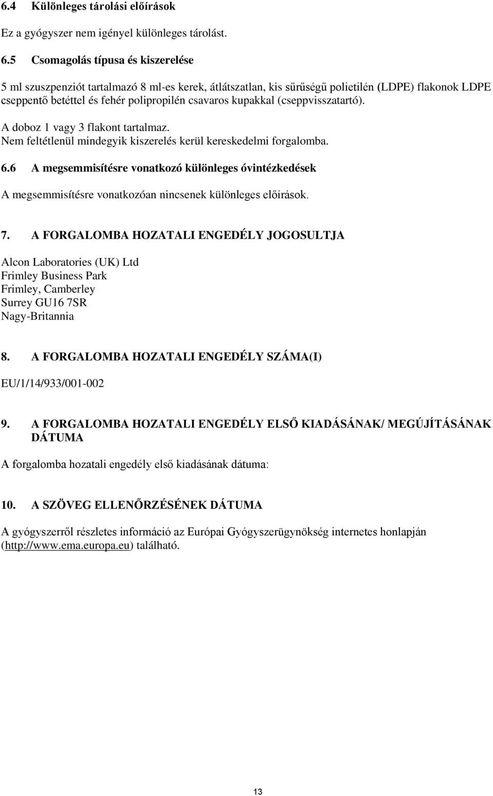 (cseppvisszatartó). A doboz 1 vagy 3 flakont tartalmaz. Nem feltétlenül mindegyik kiszerelés kerül kereskedelmi forgalomba. 6.
