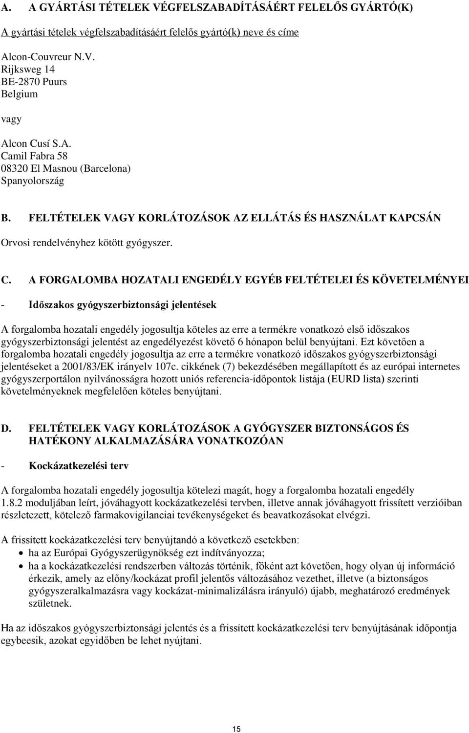 EGYÉB FELTÉTELEI ÉS KÖVETELMÉNYEI - Időszakos gyógyszerbiztonsági jelentések A forgalomba hozatali engedély jogosultja köteles az erre a termékre vonatkozó első időszakos gyógyszerbiztonsági