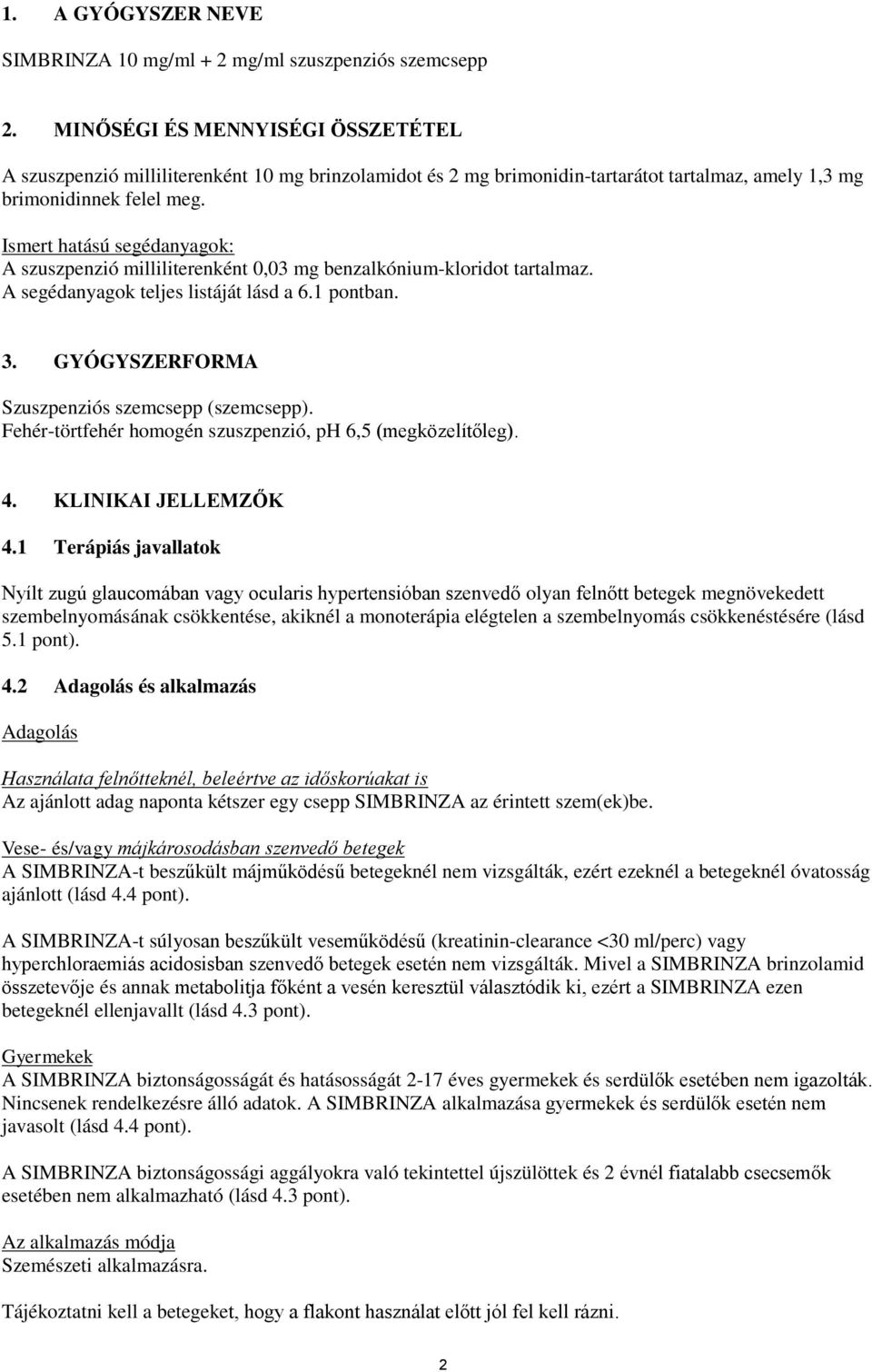 Ismert hatású segédanyagok: A szuszpenzió milliliterenként 0,03 mg benzalkónium-kloridot tartalmaz. A segédanyagok teljes listáját lásd a 6.1 pontban. 3.