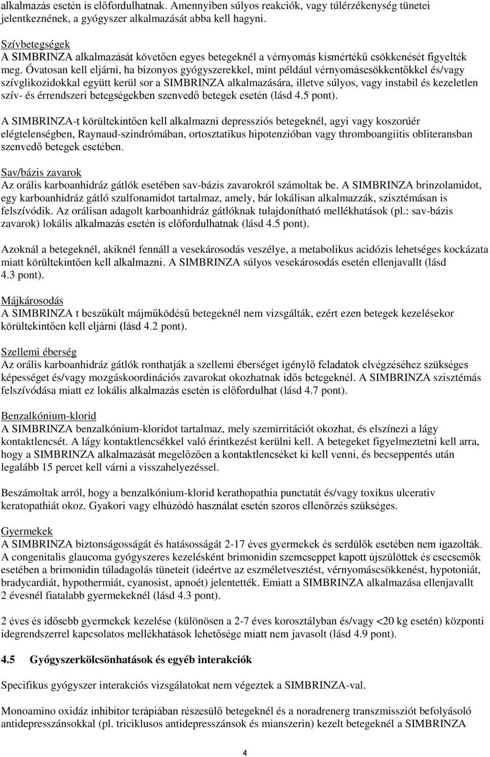 Óvatosan kell eljárni, ha bizonyos gyógyszerekkel, mint például vérnyomáscsökkentőkkel és/vagy szívglikozidokkal együtt kerül sor a SIMBRINZA alkalmazására, illetve súlyos, vagy instabil és