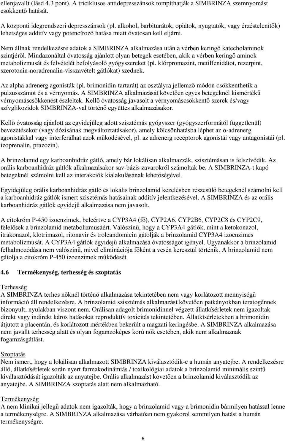 Nem állnak rendelkezésre adatok a SIMBRINZA alkalmazása után a vérben keringő katecholaminok szintjéről.