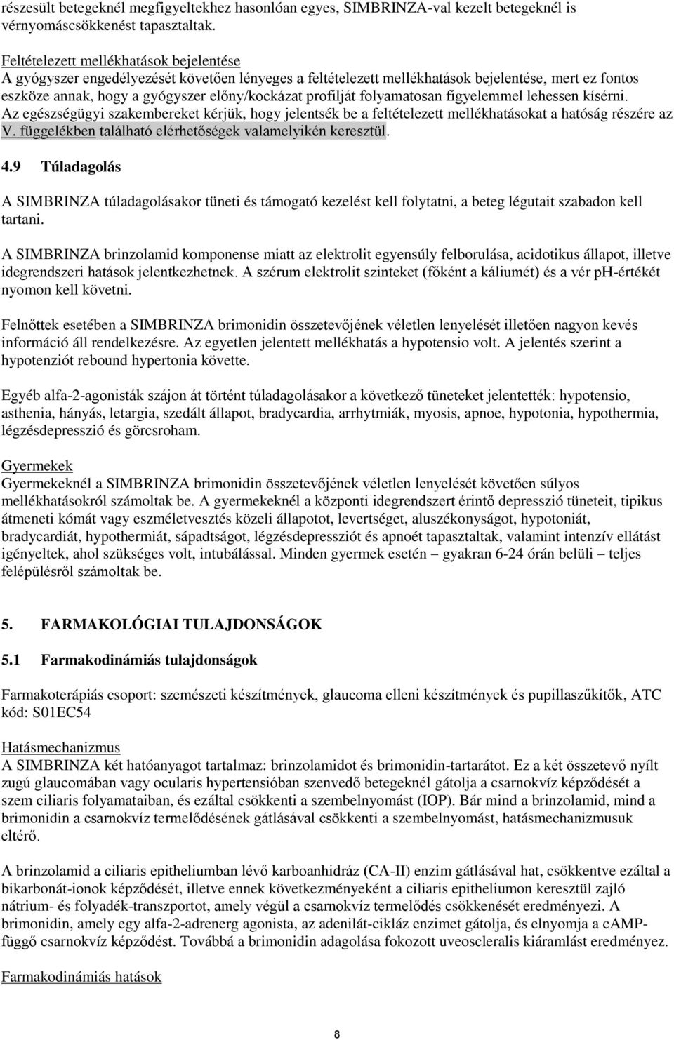folyamatosan figyelemmel lehessen kísérni. Az egészségügyi szakembereket kérjük, hogy jelentsék be a feltételezett mellékhatásokat a hatóság részére az V.