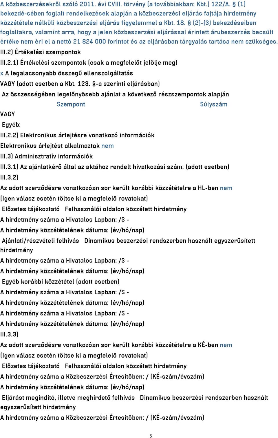 (2)-(3) bekezdéseiben foglaltakra, valamint arra, hogy a jelen közbeszerzési eljárással érintett árubeszerzés becsült értéke nem éri el a nettó 21 824 000 forintot és az eljárásban tárgyalás tartása