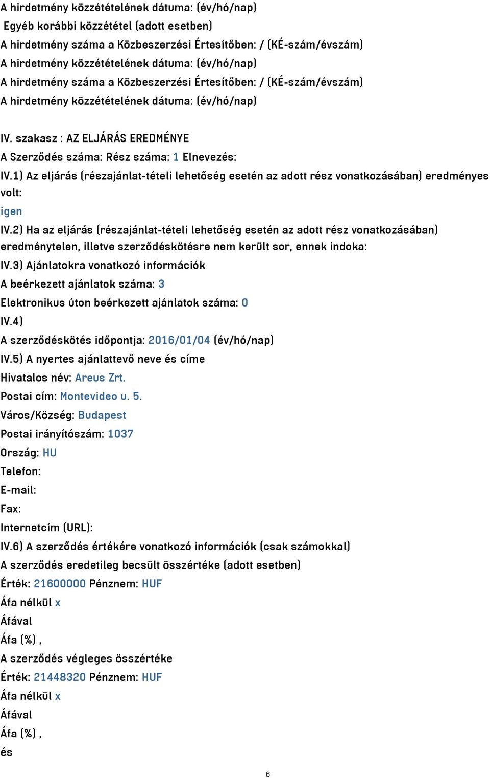 2) Ha az eljárás (részajánlat-tételi lehetőség esetén az adott rész vonatkozásában) eredménytelen, illetve szerződéskötésre nem került sor, ennek indoka: IV.